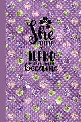 Read She Needed a Hero, So That's What She Became: Inspirational and Motivational Lined Journal for Busy Women, Moms and Girls, Who Enjoy Style, Class and a Little Bit of Whimsy. Purple Flower Circles - Positively Fabulous You file in ePub