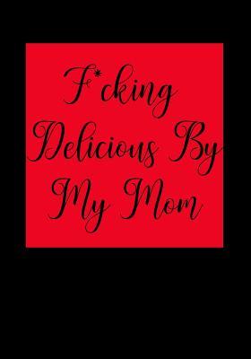 Read online F*cking Delicious by My Mom: Blank Recipe Book for 200 of Your Mom's Dishes! (Funny Moms Recipe Book) -  | ePub