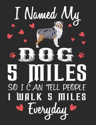 Read I Named My Dog 5 Miles So I Can Tell People I Walk 5 Miles Everyday: Australian Shepherd Dog School Notebook 100 Pages Wide Ruled Paper -  file in ePub