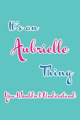 Download It's an Aubrielle Thing You Wouldn't Understand: Blank Lined 6x9 Name Monogram Emblem Journal/Notebooks as Birthday, Anniversary, Christmas, Thanksgiving, Holiday or Any Occasion Gifts for Girls and Women - Real Joy Publications | ePub