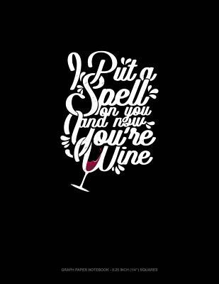 Download I Put a Spell on You and Now You're Wine: Graph Paper Notebook - 0.25 Inch (1/4) Squares -  | PDF