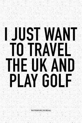 Read I Just Want to Travel the UK and Play Golf: A 6x9 Inch Matte Softcover Notebook Diary with 120 Blank Lined Pages and a Funny Golfing Cover Slogan - Enrobed Golf Journals file in ePub