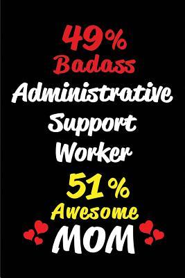 Read online 49% Badass Administrative Support Worker 51 % Awesome Mom: Bblank Lined 6x9 Keepsake Journal/Notebooks for Mothers Day Birthday, Anniversary, Christmas, Thanksgiving, Holiday or Any Occasional Gifts for Mothers Who Are Administrative Support Workers -  | PDF