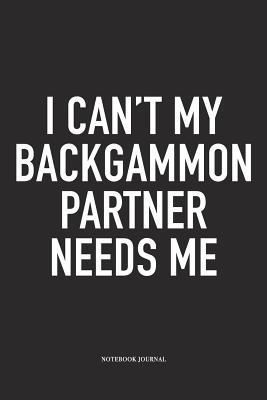 Read online I Can't My Backgammon Partner Needs Me: A 6x9 Inch Matte Softcover Diary Notebook with 120 Blank Lined Pages and a Funny Gaming Cover Slogan - Enrobed Golf Journals | PDF