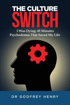 Download The Culture Switch: I Was Dying: 45 Minutes Psychodrama That Saved My Life - Godfrey Henry | ePub