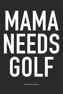 Read Mama Needs Golf: A 6x9 Inch Matte Softcover Diary Notebook with 120 Blank Lined Pages and a Funny Golfing Cover Slogan - Enrobed Golf Journals | PDF