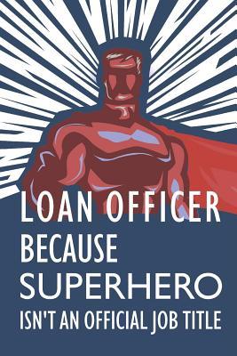 Read online Loan Officer Because Superhero Isn't an Official Job Title: Notebook, Planner or Journal - Size 6 X 9 - 110 Lined Pages - Office Equipment - Great Gift Idea for Christmas or Birthday for a Loan Officer -  | PDF