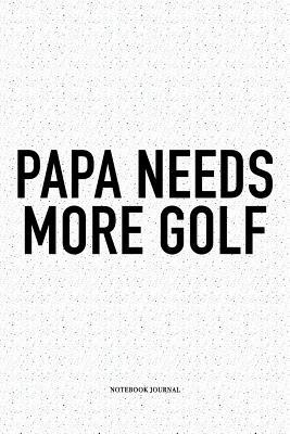 Read Papa Needs More Golf: A 6x9 Inch Matte Softcover Notebook Diary with 120 Blank Lined Pages and a Funny Golfing Cover Slogan - Enrobed Golf Journals | ePub