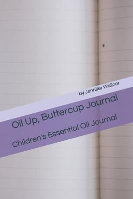 Read online Oil Up, Buttercup Journal: Children's Essential Oil Journal - Jennifer L Wallner file in PDF