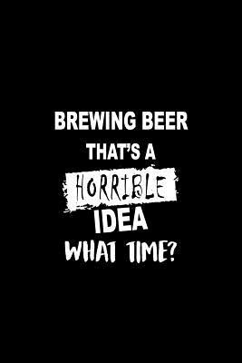 Download Brewing Beerthat's a Horrible Idea What Time?: A 6 X 9 Inch Matte Softcover Paperback Notebook Journal with 120 Blank Lined Pages -  | ePub