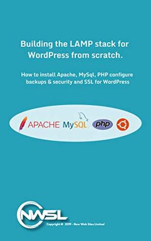 Read online Building The LAMP Stack for WordPress From Scratch: A guide for building Apache2, MySQL and PHP for a fast and secure WordPress Platform on Ubuntu Linux. (Building a LAMP Stack for WordPress) - New Web Sites Limited file in ePub