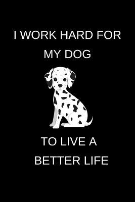Read online I Work Hard For My Dog to Live a Better Life: Fun Notebook Gift for Birthday / Christmas / Coworker / Dog Lover, Owner -  | ePub