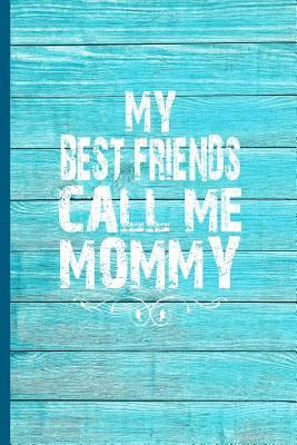 Download My Best Friends Call Me Mommy: 6x9 Lined Journal Perfect Group Gift for Mommy on Mothers Day, Mom's Birthday! - Bff Press | PDF