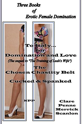 Read online To Italy for Domination and Love - The Cost of Being a Gurl - Cucked & Spanked: Three Books of Erotic Female Domination - Clare Penne file in PDF