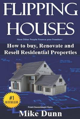 Read Flipping Houses: Have other people finance your freedom! How to buy, Renovate and Resell Residential Properties - Mike Dunn | PDF