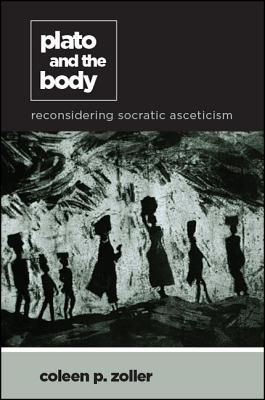 Read Plato and the Body: Reconsidering Socratic Asceticism - Coleen P Zoller file in ePub