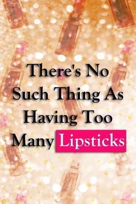 Read There's No Such Thing as Having Too Many Lipsticks: Blank Lined Notebook Journal Diary Composition Notepad 120 Pages 6x9 Paperback ( Makeup ) Gold Lipstick - Maxine Jackson P | ePub