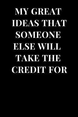 Download My Great Ideas That Someone Else Will Take the Credit for: Funny Sarcasm Lined Notebook Journal -  file in PDF