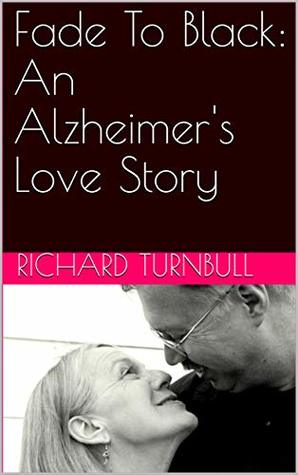 Read online Fade To Black: An Alzheimer's Love Story: Memory Care Guide - Richard Turnbull file in PDF
