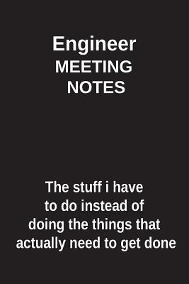 Read online Engineer Meeting Notes the Stuff I Have to Do Instead of Doing the Things That Actually Need to Get Done: Blank Lined Notebook / Journal Gift Idea - Clayne Publishing | PDF