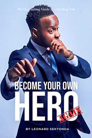Read online Become Your Own Hero Again: The Goal Setting Guide To Unlocking You - Leonard Sekyonda file in PDF