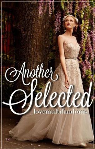 Read online Another Selected (Book 1 of Selection fanfics) - _lovemultifandoms_ file in ePub