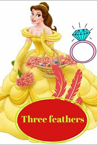 Read online Three feathers(illustrated): bedtime stories children: fairytales for kids - classic childenz file in PDF