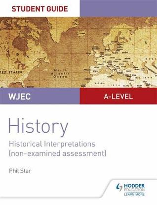 Download WJEC A-level History Student Guide Unit 5: Historical Interpretations (non-examined assessment) - Phil Star | PDF