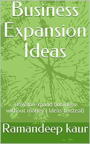 Download Business Expansion Ideas: How to expand business without money ( Ideas to steal) - Ramandeep Kaur file in PDF