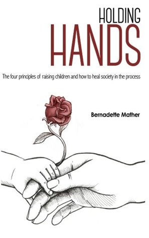 Read Holding Hands: The four principles of raising children and how to heal society in the process - Bernadette Mather | PDF