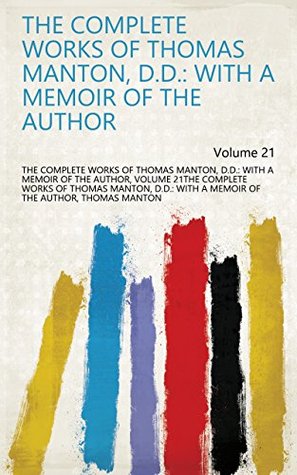 Download The Complete Works of Thomas Manton, D.D.: With a Memoir of the Author Volume 21 - D.D.: With a Memoir of the Author, Volume 21The Complete Works of Thomas Manton, D.D.: With a Memoir | PDF