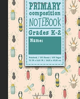Read Primary Composition Notebook: Grades K-2: Primary Composition Grades K-2, Primary Composition Writing Paper, 100 Sheets, 200 Pages, Cute Insects & Bugs Cover -  file in PDF