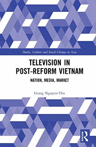 Read online Television in Post-Reform Vietnam: Nation, Media, Market (Media, Culture and Social Change in Asia) - Giang Nguyen-Thu file in ePub