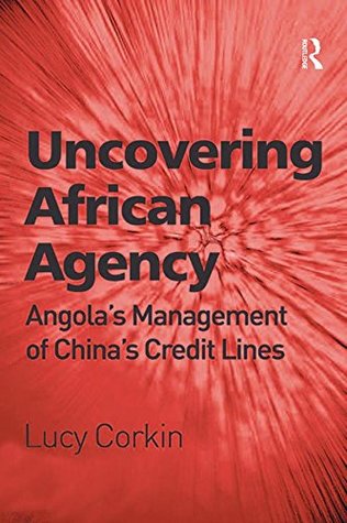 Download Uncovering African Agency: Angola's Management of China's Credit Lines - Lucy Corkin file in ePub