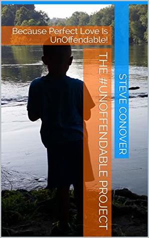 Read The #UnOffendable Project: Because Perfect Love Is UnOffendable! - Steve Conover | ePub
