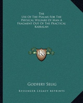 Read The Use of the Psalms for the Physical Welfare of Man a Fragment Out of the Practical Kabbalah - Godfery Selig | PDF