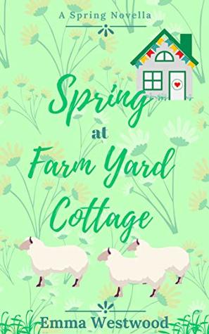 Read Spring at Farm Yard Cottage: A Sweet Feel Good Romance Novella (Farm Yard Cottage Collection Book 2) - Emma Westwood | ePub