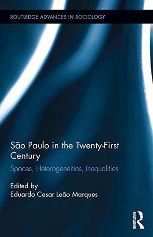 Read São Paulo in the Twenty-First Century: Spaces, Heterogeneities, Inequalities (Routledge Advances in Sociology Book 179) - Eduardo Cesar Leao Marques file in ePub
