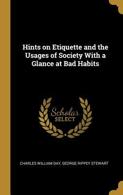 Read Hints on Etiquette and the Usages of Society with a Glance at Bad Habits - Charles William Day | ePub
