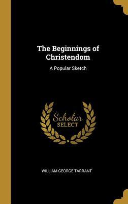 Read The Beginnings of Christendom: A Popular Sketch - William George Tarrant | PDF