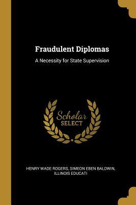 Read online Fraudulent Diplomas: A Necessity for State Supervision - Simeon Eben Baldwin Illino Wade Rogers | PDF