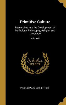 Read online Primitive Culture: Researches Into the Development of Mythology, Philosophy, Religion and Language; Volume II - Sir Tylor Edward Burnett | ePub