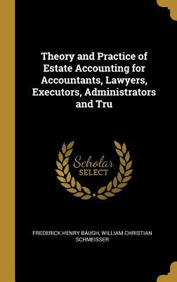 Read Theory and Practice of Estate Accounting for Accountants, Lawyers, Executors, Administrators and Tru - Frederick Henry Baugh | ePub