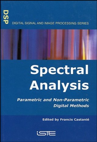 Read online Spectral Analysis: Parametric and Non-Parametric Digital Methods (Digital Signal and Image Processing series) - Francis Castanie file in PDF