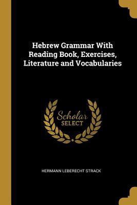 Read Hebrew Grammar with Reading Book, Exercises, Literature and Vocabularies - Hermann Leberecht Strack | ePub