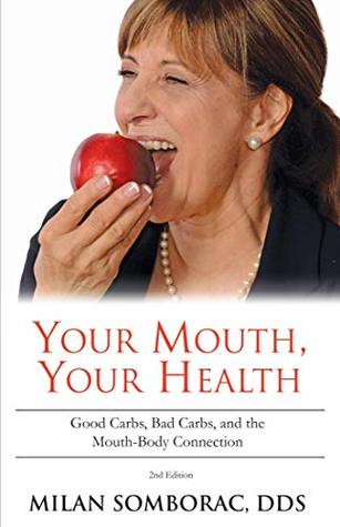 Download Your Mouth Your Health, 2nd. edition: Good carbs, bad carbs, and the mouth-body connection. - Milan Somborac DDS file in ePub