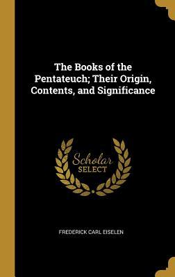 Download The Books of the Pentateuch; Their Origin, Contents, and Significance - Frederick Carl Eiselen | ePub