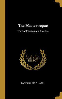 Download The Master-Rogue: The Confessions of a Croesus - David Graham Phillips | ePub