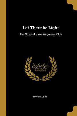Download Let There Be Light: The Story of a Workingmen's Club - David Lubin | ePub