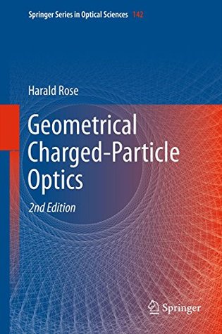 Read online Geometrical Charged-Particle Optics (Springer Series in Optical Sciences Book 142) - Harald Rose file in PDF